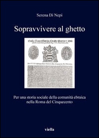 Sopravvivere al ghetto. Per una storia sociale della comunità ebraica nella Roma del Cinquecento - Librerie.coop