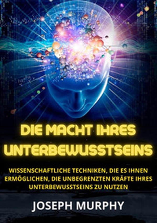 Die macht ihres unterbewusstseins. Wissenschaftliche Techniken, die es Ihnen ermöglichen, die unbegrenzten Kräfte Ihres Unterbewusstseins zu nutzen - Librerie.coop Die macht ihres unterbewusstseins. Wissenschaftliche Techniken, die es Ihnen ermöglichen, die unbegrenzten Kräfte Ihres Unterbewusstseins zu nutzen - Librerie.coop