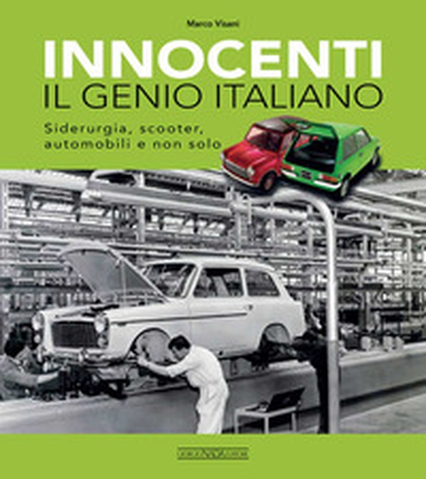 Innocenti. Il genio italiano. Siderurgia, scooter, automobili e non solo - Librerie.coop Innocenti. Il genio italiano. Siderurgia, scooter, automobili e non solo - Librerie.coop