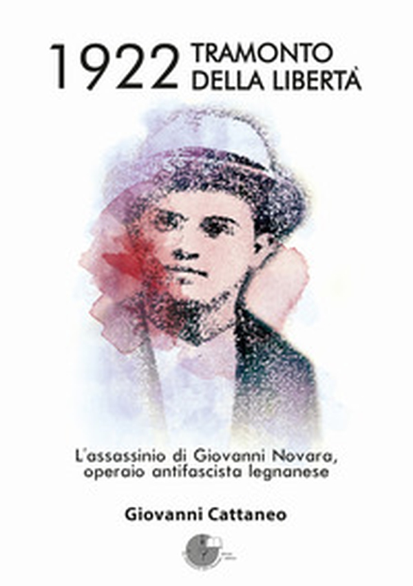 1922 tramonto della libertà. L'assassinio di Giovanni Novara, operaio antifascista legnanese - Librerie.coop 1922 tramonto della libertà. L'assassinio di Giovanni Novara, operaio antifascista legnanese - Librerie.coop