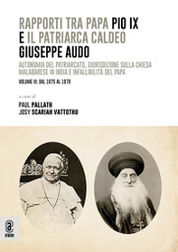 Rapporti tra papa Pio IX e il patriarca Caldeo Giuseppe Audo. Autonomia del patriarcato, giurisdizione sulla Chiesa malabarese in India e infallibilità del Papa - Vol. 3 - Librerie.coop