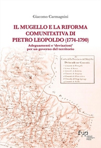 Il Mugello e la riforma comunitativa di Pietro Leopoldo (1774-1790). Adeguamenti e «deviazioni» per un governo del territorio - Librerie.coop