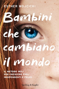 Bambini che cambiano il mondo. Il metodo WOJ per crescere figli indipendenti e felici - Librerie.coop