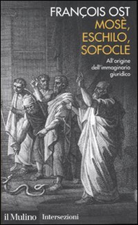Mosè, Eschilo, Sofocle. All'origine dell'immaginario giuridico - Librerie.coop