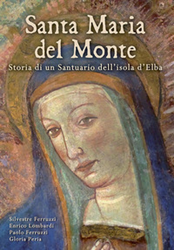 Santa Maria del Monte. Storia di un santuario dell'isola d'Elba - Librerie.coop Santa Maria del Monte. Storia di un santuario dell'isola d'Elba - Librerie.coop