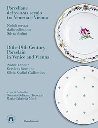 Porcellane del XVIII-XIX secolo tra Venezia e Vienna. Nobili servizi dalla collezione Silvia Sorlini. Ediz. italiana e inglese - Librerie.coop