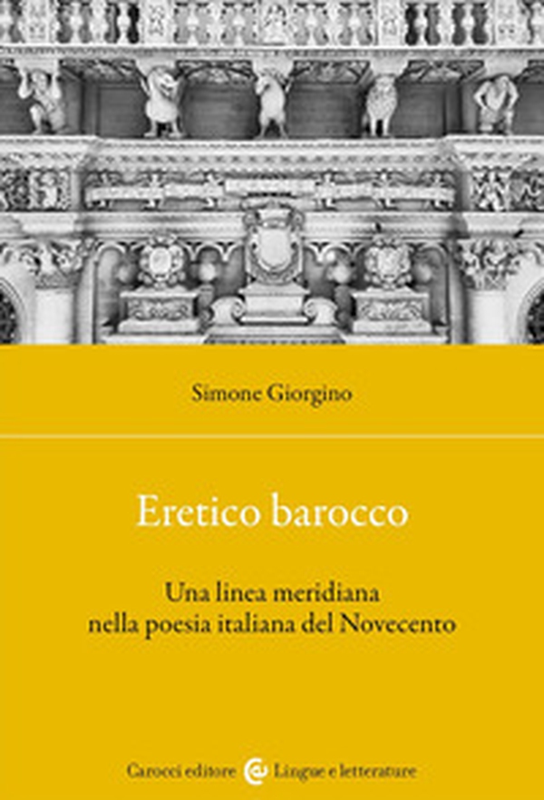 Eretico barocco. Una linea meridiana nella poesia italiana del Novecento - Librerie.coop Eretico barocco. Una linea meridiana nella poesia italiana del Novecento - Librerie.coop