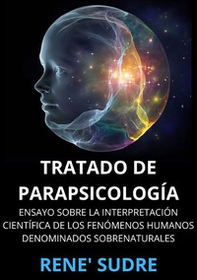 Tratado de parapsicología. Ensayo sobre la interpretación científica de los fenómenos humanos denominados sobrenaturales - Librerie.coop
