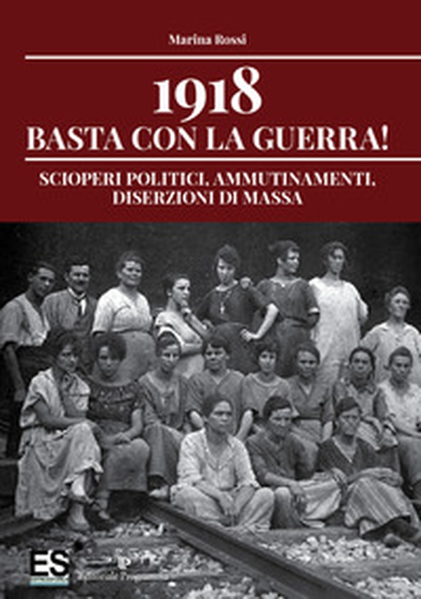 1918 basta con la guerra! Scioperi politici, ammutinamenti, diserzioni di massa - Librerie.coop