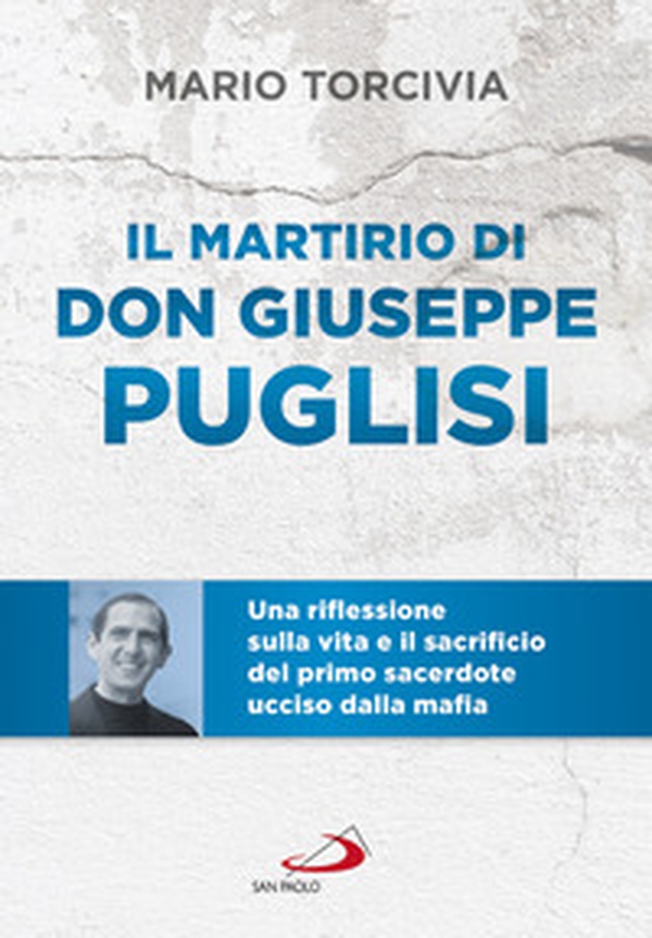 Il martirio di don Giuseppe Puglisi. Una riflessione sulla vita e il sacrificio del primo sacerdote ucciso dalla mafia - Librerie.coop Il martirio di don Giuseppe Puglisi. Una riflessione sulla vita e il sacrificio del primo sacerdote ucciso dalla mafia - Librerie.coop