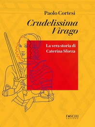 Crudelissima virago. La vera storia di Caterina Sforza - Librerie.coop