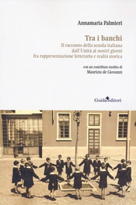 Tra i banchi. Il racconto della scuola italiana dall'Unità ai nostri giorni fra rappresentazione letteraria e realtà storica - Librerie.coop