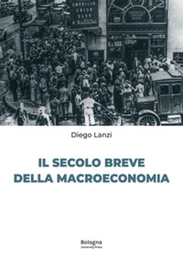 Il secolo breve della macroeconomia - Librerie.coop Il secolo breve della macroeconomia - Librerie.coop