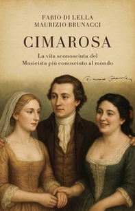 Cimarosa. La vita sconosciuta del musicista piu conosciuto al mondo - Librerie.coop
