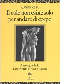 Il culo non esiste solo per andare di corpo. Antologia della letteratura greca e latina. Testo latino e greco a fronte - Librerie.coop Il culo non esiste solo per andare di corpo. Antologia della letteratura greca e latina. Testo latino e greco a fronte - Librerie.coop