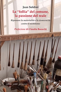 La «follia» del comune, la passione del reale. Ripensare la materialità e la democrazia contro il nichilismo - Librerie.coop
