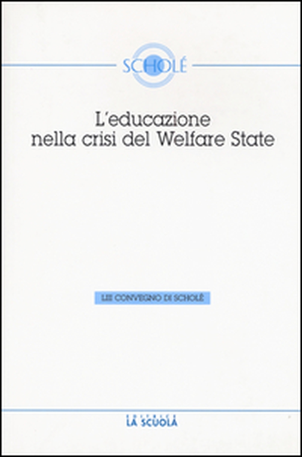 L'educazione nella crisi del welfare. Atti del 53° Convegno di Scholé 2014 - Librerie.coop L'educazione nella crisi del welfare. Atti del 53° Convegno di Scholé 2014 - Librerie.coop
