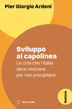 Sviluppo al capolinea. Le crisi che l'Italia deve risolvere per non precipitare - Librerie.coop