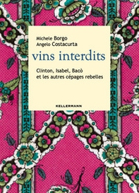 Vins interdits. Clinton, Isabel, Bacò et les autres cépages rebelles - Librerie.coop
