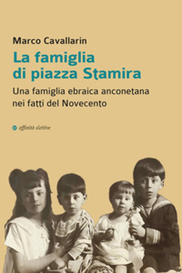 La famiglia di piazza Stamira. Una famiglia ebraica anconetana nei fatti del Novecento - Librerie.coop La famiglia di piazza Stamira. Una famiglia ebraica anconetana nei fatti del Novecento - Librerie.coop