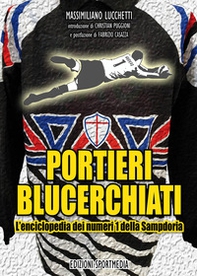 Portieri blucerchiati. L'enciclopedia dei numeri 1 della Sampdoria - Librerie.coop