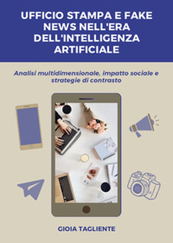Ufficio stampa e fake news nell'era dell'intelligenza artificiale. Analisi multidimensionale, impatto sociale e strategie di contrasto - Librerie.coop