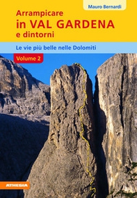 Arrampicare in val Gardena e dintorni. Le vie più belle nelle Dolomiti - Vol. 2 - Librerie.coop