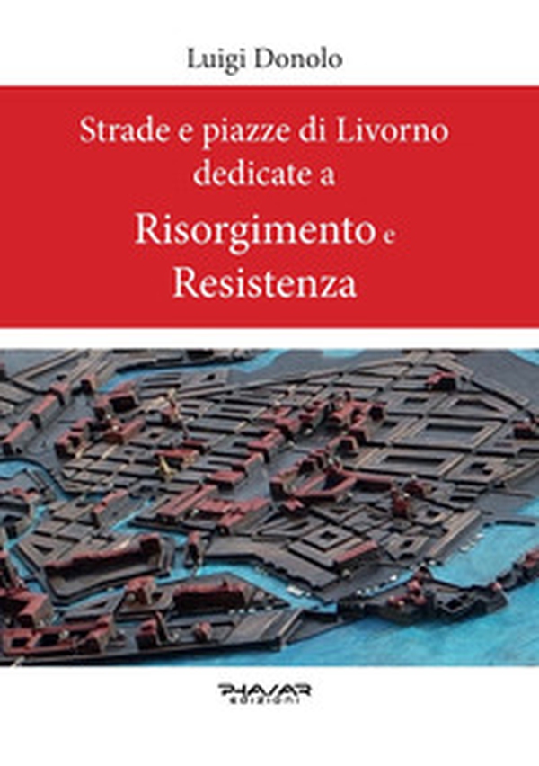 Strade e piazze di Livorno dedicate al Risorgimento e alla Resistenza - Librerie.coop Strade e piazze di Livorno dedicate al Risorgimento e alla Resistenza - Librerie.coop
