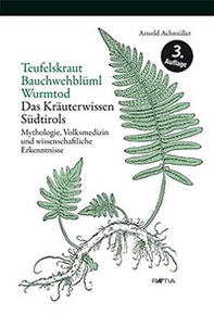 Teufelskraut bauchwehblüml wurmtod. Das kräuterwissen Südtirols mytholgie, volksmedizin und wissenschaftliche erkenntnisse - Librerie.coop