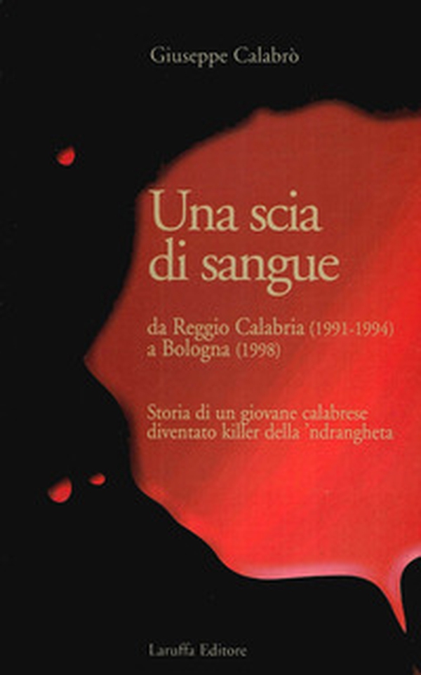 Una scia di sangue. Da Reggio Calabria (1991-1994) a Bologna (1998). Storia di un giovane calabrese diventato killer della 'ndrangheta - Librerie.coop Una scia di sangue. Da Reggio Calabria (1991-1994) a Bologna (1998). Storia di un giovane calabrese diventato killer della 'ndrangheta - Librerie.coop
