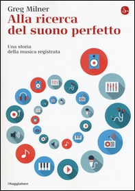 Alla ricerca del suono perfetto. Una storia della musica registrata - Librerie.coop Alla ricerca del suono perfetto. Una storia della musica registrata - Librerie.coop