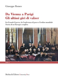 Da Vienna a Parigi. Gli ultimi giri di valzer. La Grande Guerra, la Conferenza di pace e l'ordine mondiale. Storia di un'Europa sconfitta - Librerie.coop