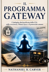 Il programma Gateway L'indagine declassificata della CIA sulla coscienza, l'Hemi-Sync e il potenziale umano - Librerie.coop