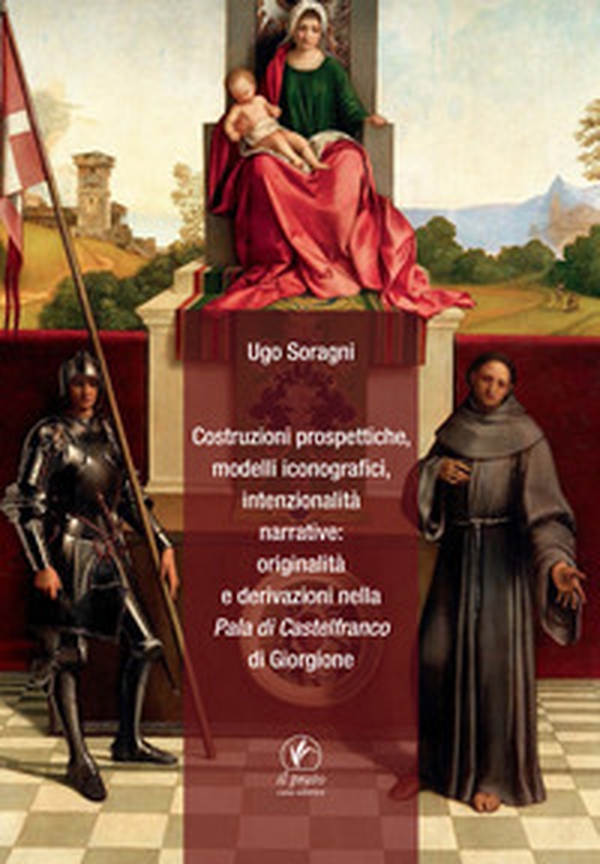 Costruzioni prospettiche, modelli iconografici, intenzionalità narrative: originalità e derivazioni nella Pala di Castelfranco di Giorgione - Librerie.coop Costruzioni prospettiche, modelli iconografici, intenzionalità narrative: originalità e derivazioni nella Pala di Castelfranco di Giorgione - Librerie.coop