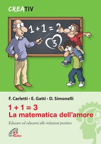 1+1=3 la matematica dell'amore. Educare ed educarsi alle relazioni positve - Librerie.coop 1+1=3 la matematica dell'amore. Educare ed educarsi alle relazioni positve - Librerie.coop