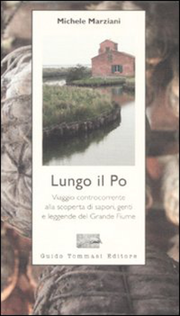 Lungo il Po. Viaggio controcorrente alla scoperta di sapori, genti e leggende del grande fiume - Librerie.coop Lungo il Po. Viaggio controcorrente alla scoperta di sapori, genti e leggende del grande fiume - Librerie.coop