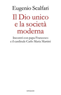 Il Dio unico e la società moderna. Incontri con papa Francesco e il cardinale Carlo Maria Martini - Librerie.coop Il Dio unico e la società moderna. Incontri con papa Francesco e il cardinale Carlo Maria Martini - Librerie.coop