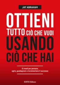 Ottieni tutto ciò che vuoi usando ciò che hai. 21 modi per pensare, agire, guadagnare ed espandere il tuo business - Librerie.coop Ottieni tutto ciò che vuoi usando ciò che hai. 21 modi per pensare, agire, guadagnare ed espandere il tuo business - Librerie.coop
