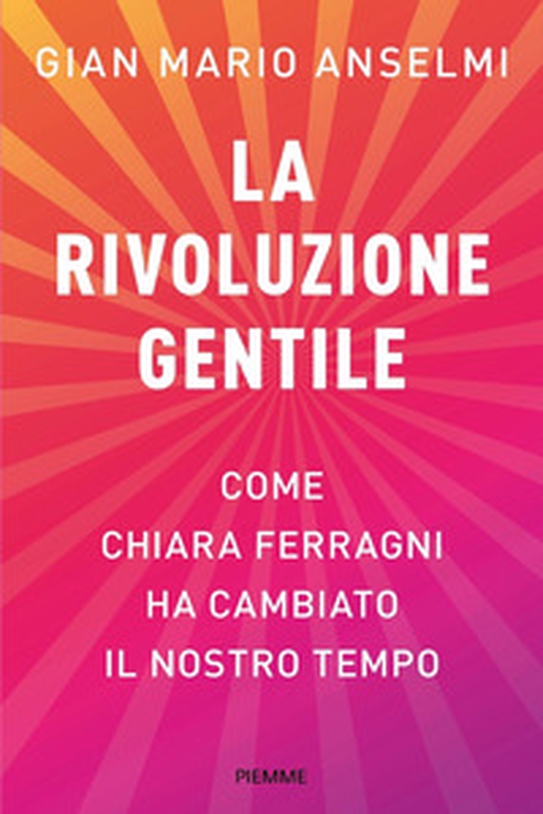La rivoluzione gentile. Come Chiara Ferragni ha cambiato il nostro tempo - Librerie.coop La rivoluzione gentile. Come Chiara Ferragni ha cambiato il nostro tempo - Librerie.coop