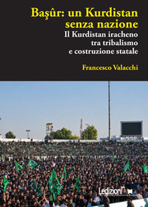 Basûr: un Kurdistan senza nazione. Il Kurdistan iracheno tra tribalismo e costruzione statale - Librerie.coop