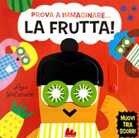 Prova a immaginare... La frutta! - Librerie.coop