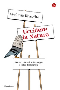 Uccidere la Natura. Come l'umanità distrugge e salva l'ambiente - Librerie.coop Uccidere la Natura. Come l'umanità distrugge e salva l'ambiente - Librerie.coop