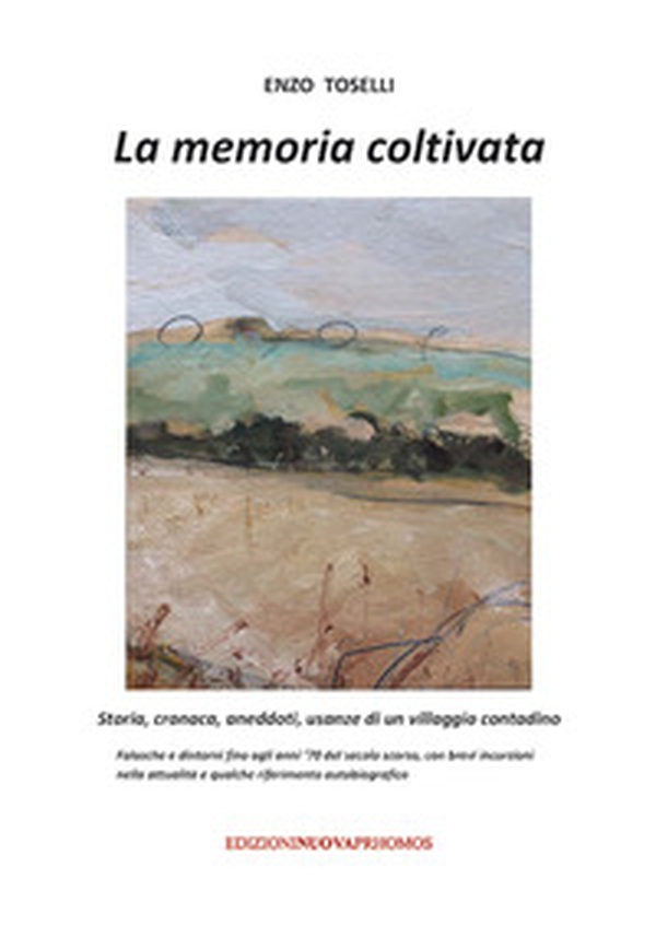 La memoria coltivata. Storia, cronaca, aneddoti, usanze di un villaggio contadino. Falasche e dintorni fino agli anni '70 del secolo scorso, con brevi incursioni nella attualità e qualche riferimento autobiografico - Librerie.coop La memoria coltivata. Storia, cronaca, aneddoti, usanze di un villaggio contadino. Falasche e dintorni fino agli anni '70 del secolo scorso, con brevi incursioni nella attualità e qualche riferimento autobiografico - Librerie.coop