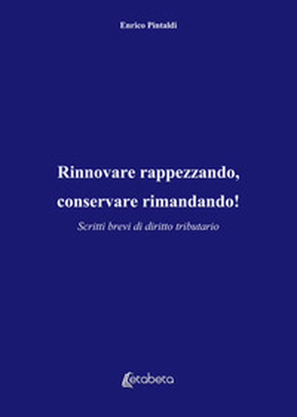 Rinnovare rappezzando, conservare rimandando! Scritti brevi di diritto tributario - Librerie.coop Rinnovare rappezzando, conservare rimandando! Scritti brevi di diritto tributario - Librerie.coop