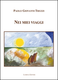 Nei miei viaggi. Riprendendo il cammino, nei cieli dell'anima - Librerie.coop