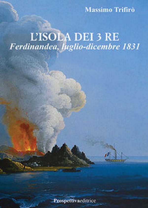 L'isola dei 3 Re. Ferdinandea, luglio-dicembre 1831 - Librerie.coop L'isola dei 3 Re. Ferdinandea, luglio-dicembre 1831 - Librerie.coop