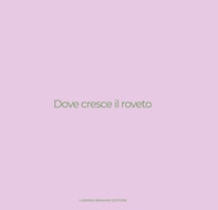 Dove cresce il roveto. Catalogo della mostra (Bergamo, 19 settembre-27 ottobre 2024) - Librerie.coop
