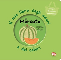 Il mercato. Il mio libro degli odori e dei colori - Librerie.coop