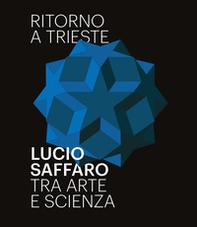 Ritorno a Trieste. Lucio Saffaro tra arte e scienza - Librerie.coop