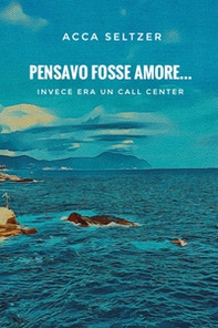 Pensavo fosse amore... Invece era un call center - Librerie.coop